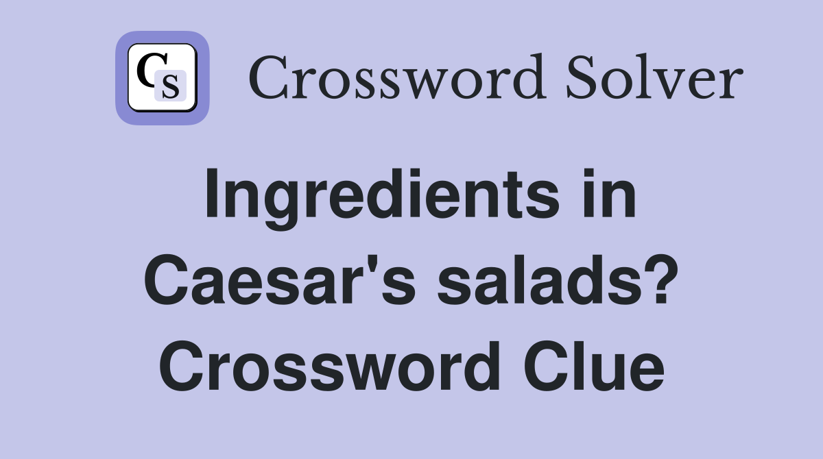 Ingredients in Caesar's salads? Crossword Clue