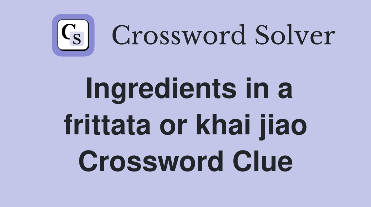 Ingredients in a frittata or khai jiao Crossword Clue