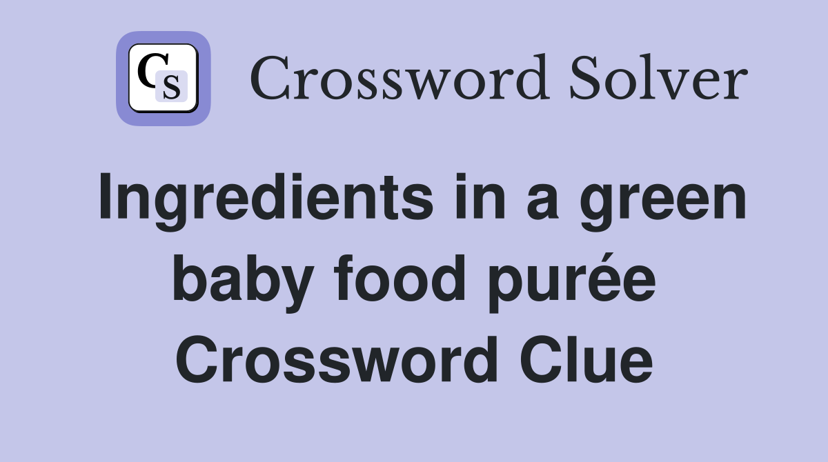 Ingredients in a green baby food purée Crossword Clue