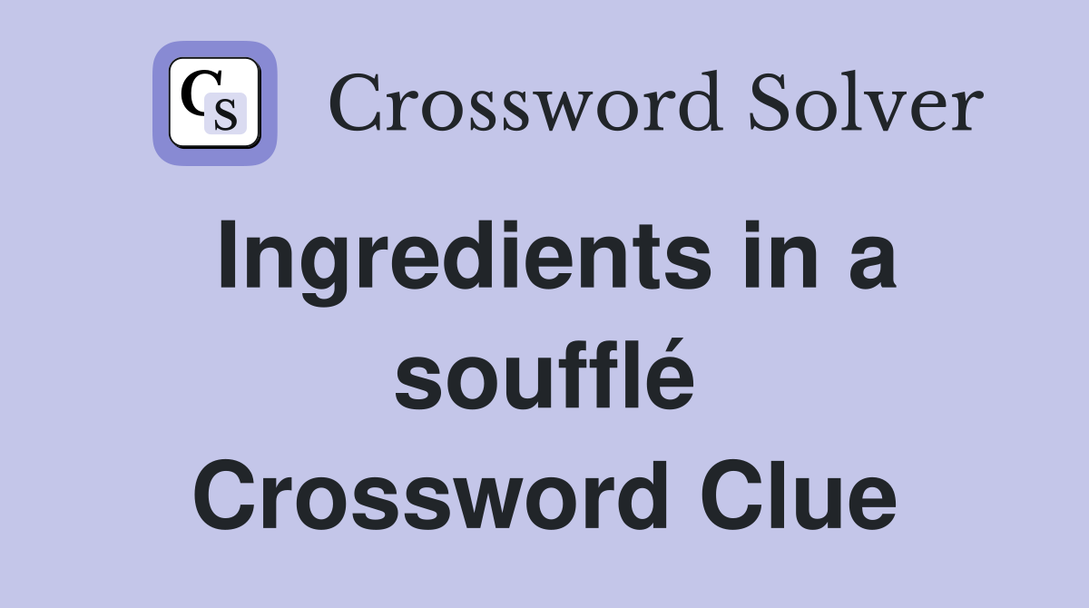 Ingredients in a soufflé Crossword Clue