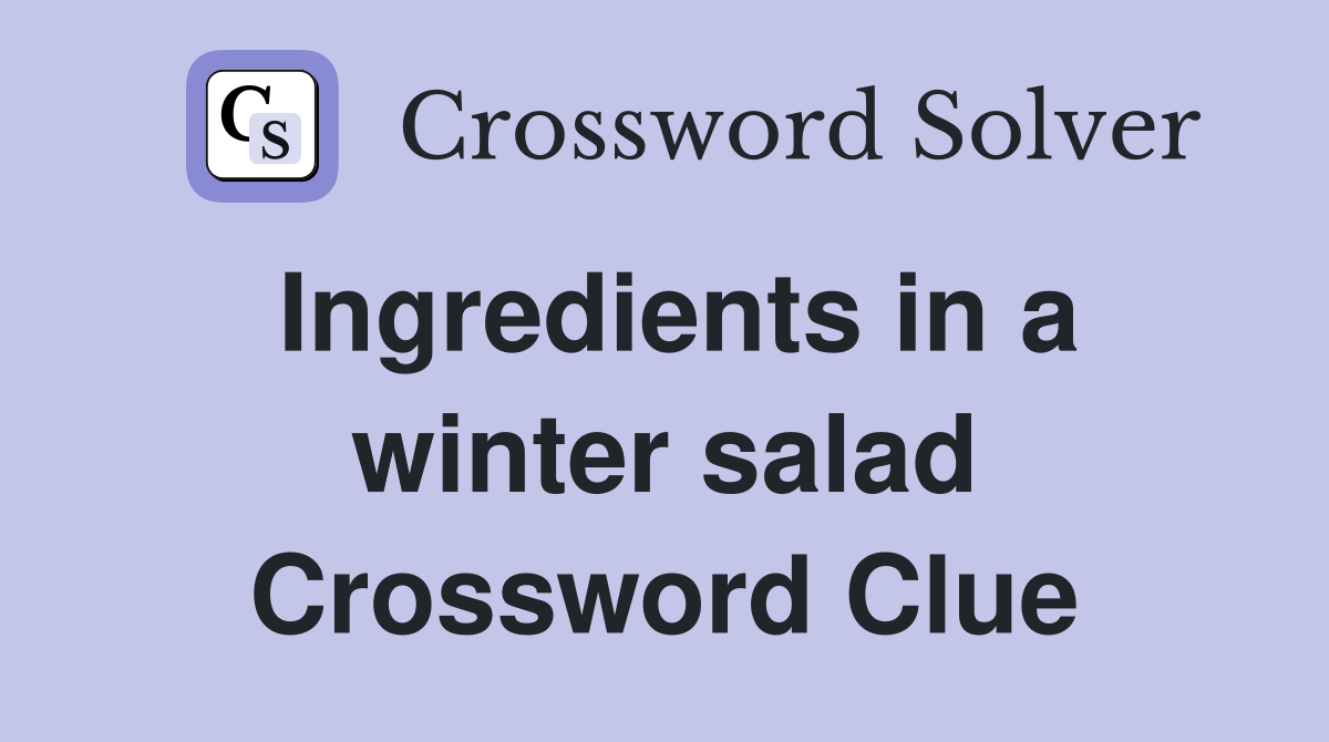Ingredients in a winter salad Crossword Clue