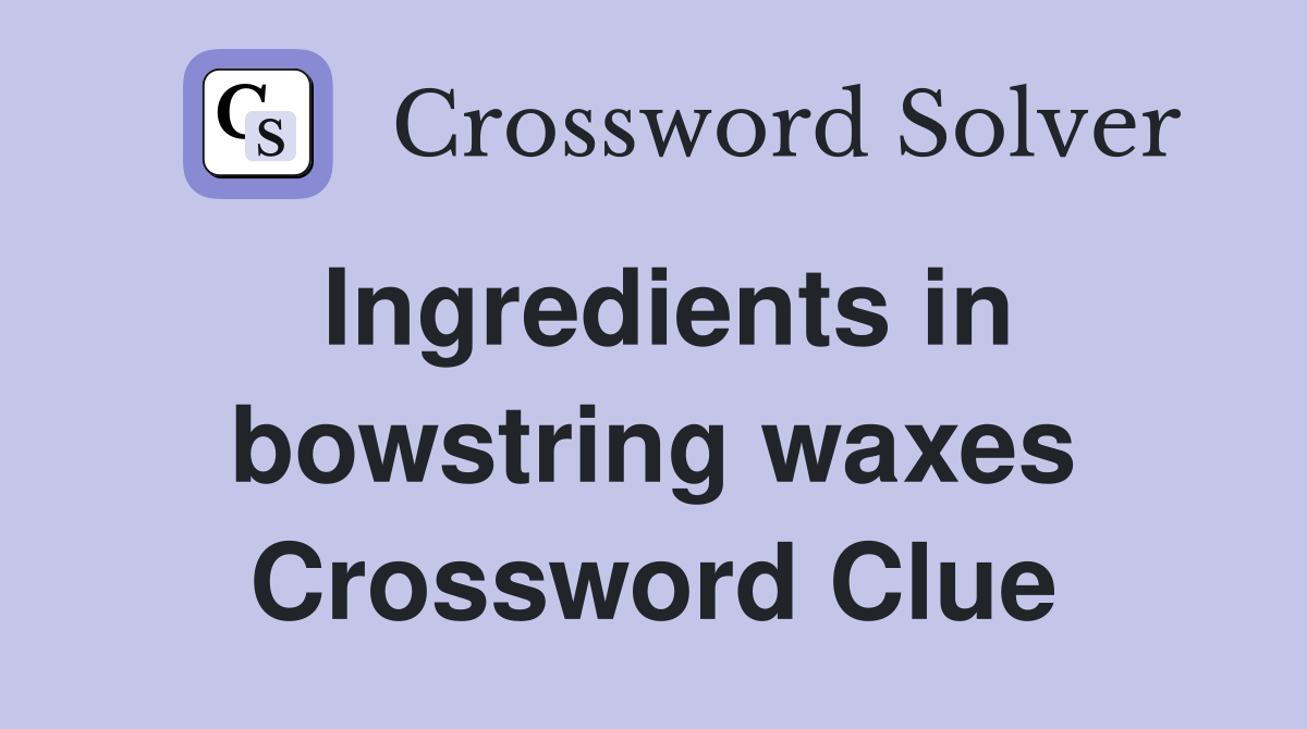 Ingredients in bowstring waxes Crossword Clue