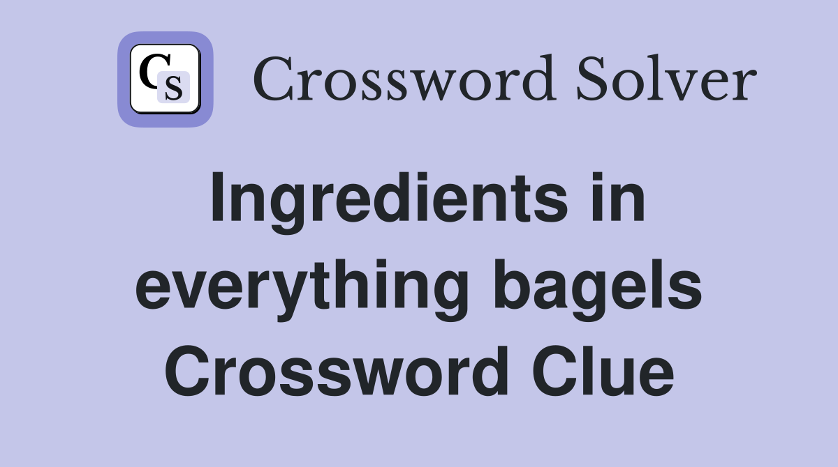 Ingredients in everything bagels Crossword Clue