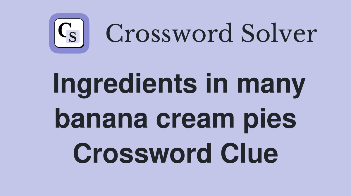 Ingredients in many banana cream pies Crossword Clue