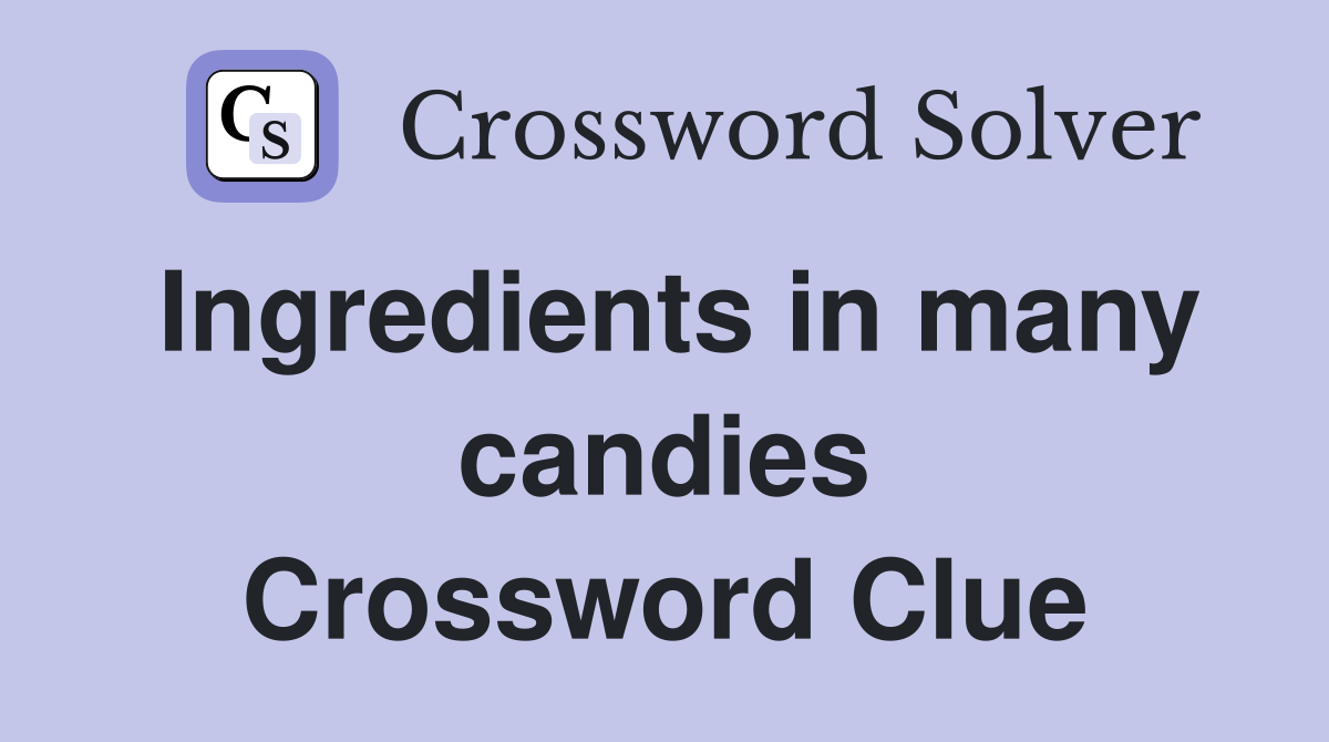 Ingredients in many candies Crossword Clue