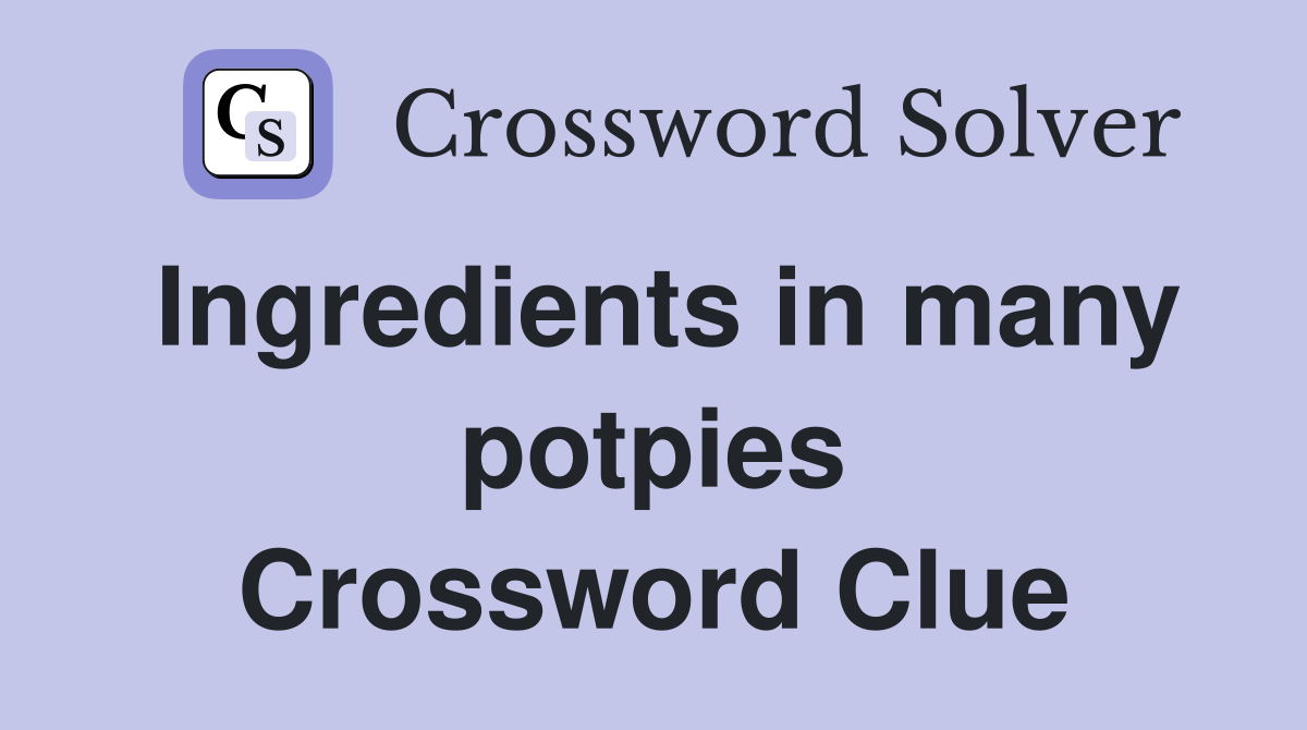 Ingredients in many potpies Crossword Clue