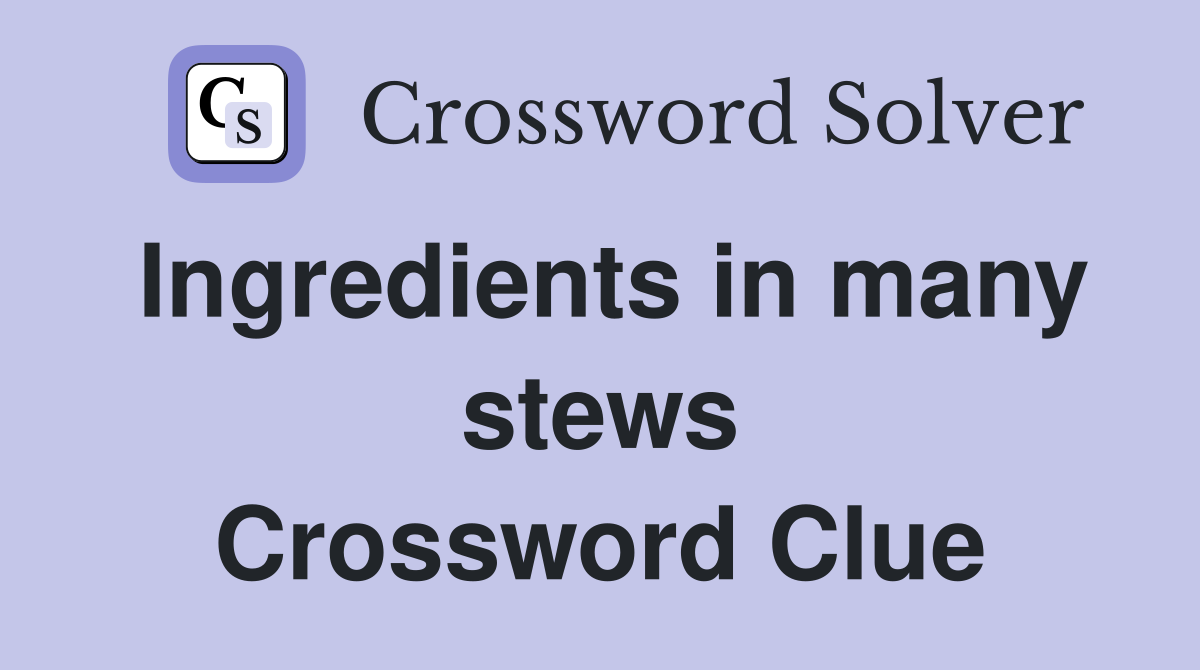 Ingredients in many stews Crossword Clue