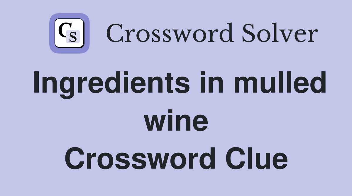 Ingredients in mulled wine Crossword Clue