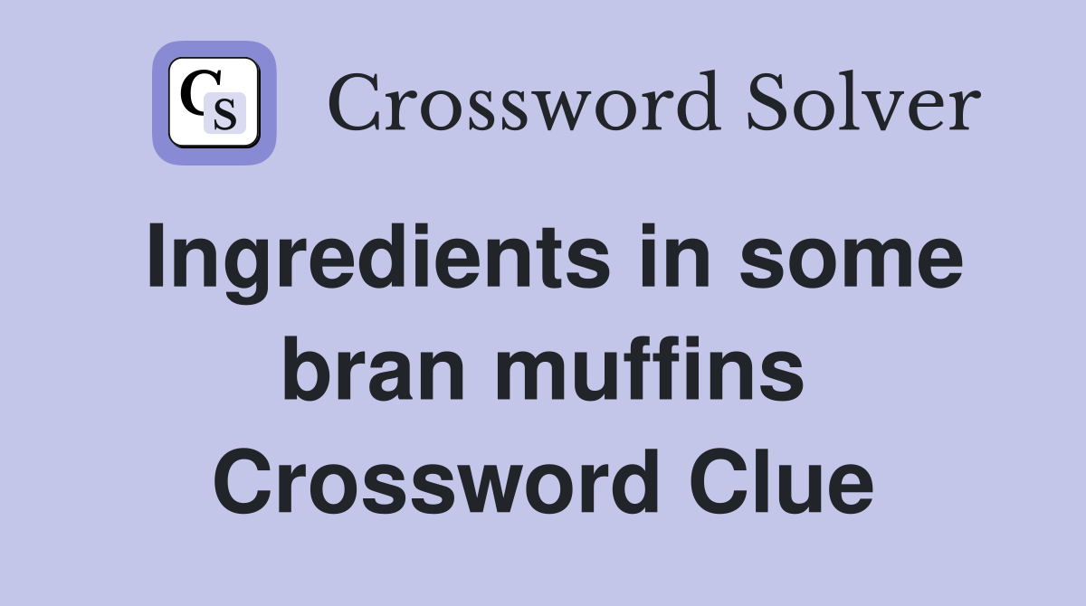 Ingredients in some bran muffins Crossword Clue