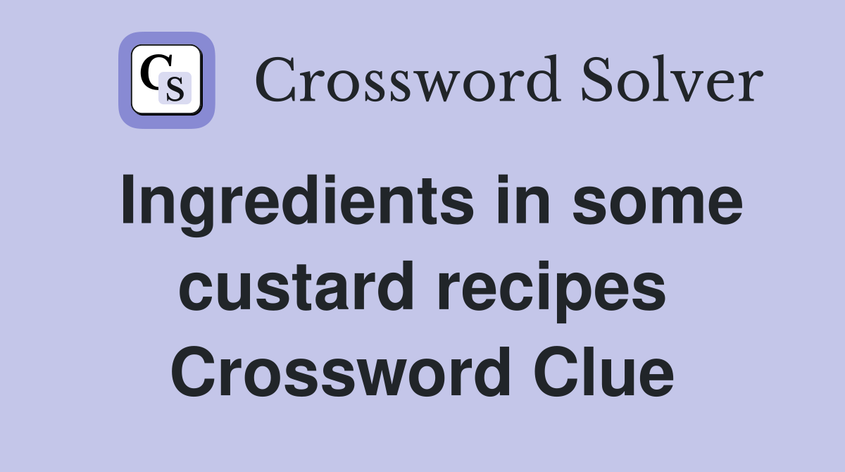Ingredients in some custard recipes Crossword Clue