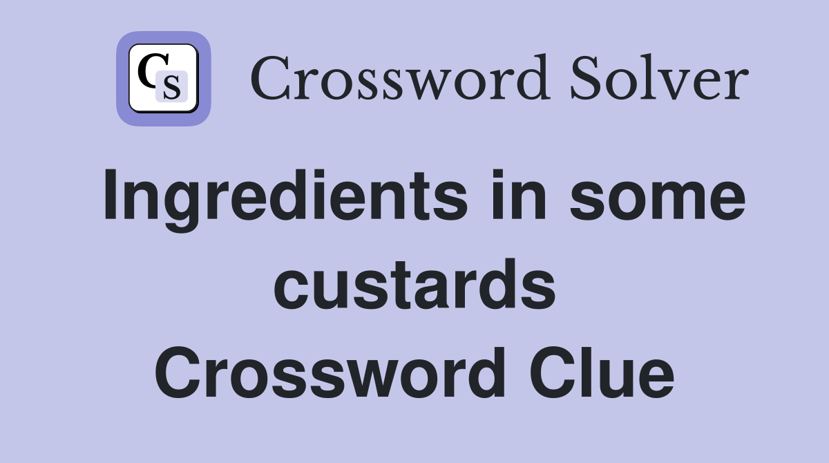Ingredients in some custards Crossword Clue