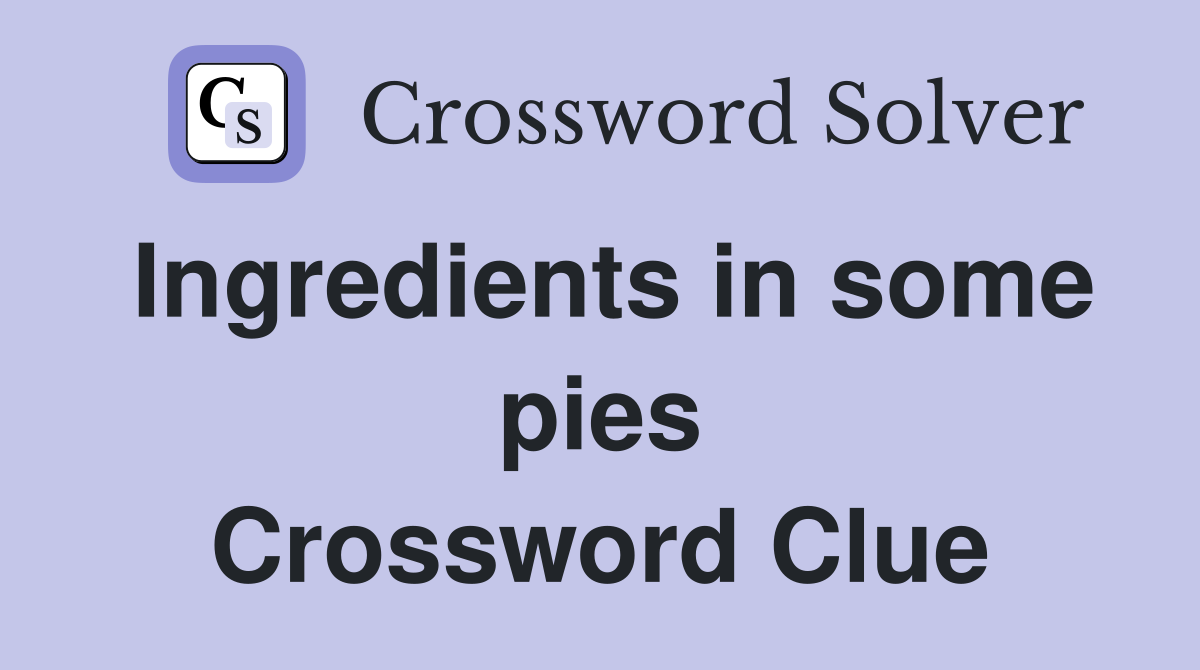 Ingredients in some pies Crossword Clue