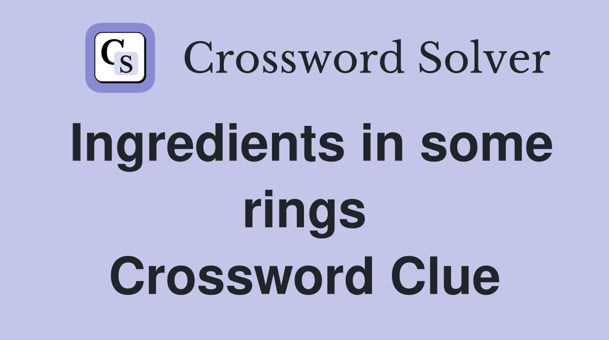 Ingredients in some rings Crossword Clue