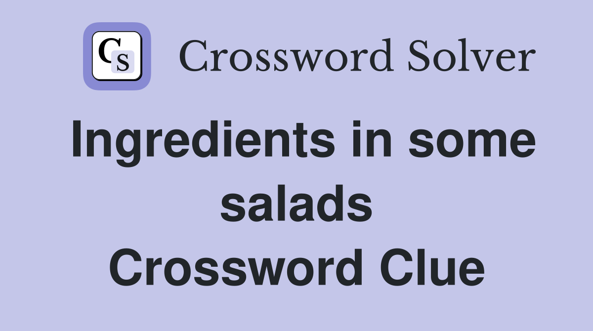 Ingredients in some salads Crossword Clue