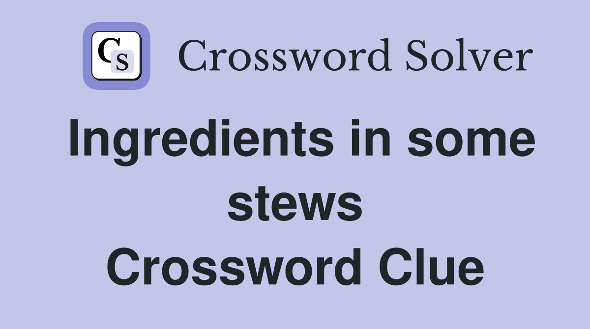 Ingredients in some stews Crossword Clue