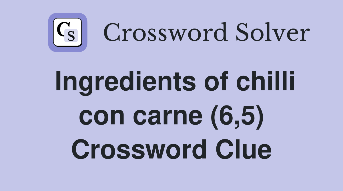 Ingredients of chilli con carne (6,5) Crossword Clue