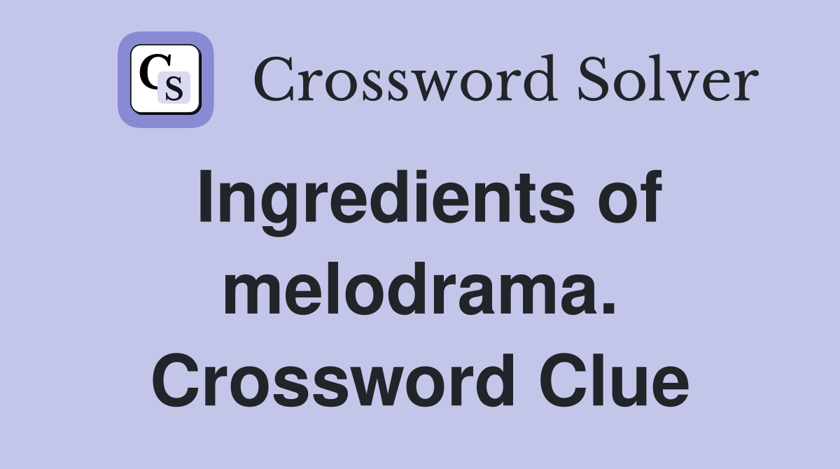 Ingredients of melodrama. Crossword Clue
