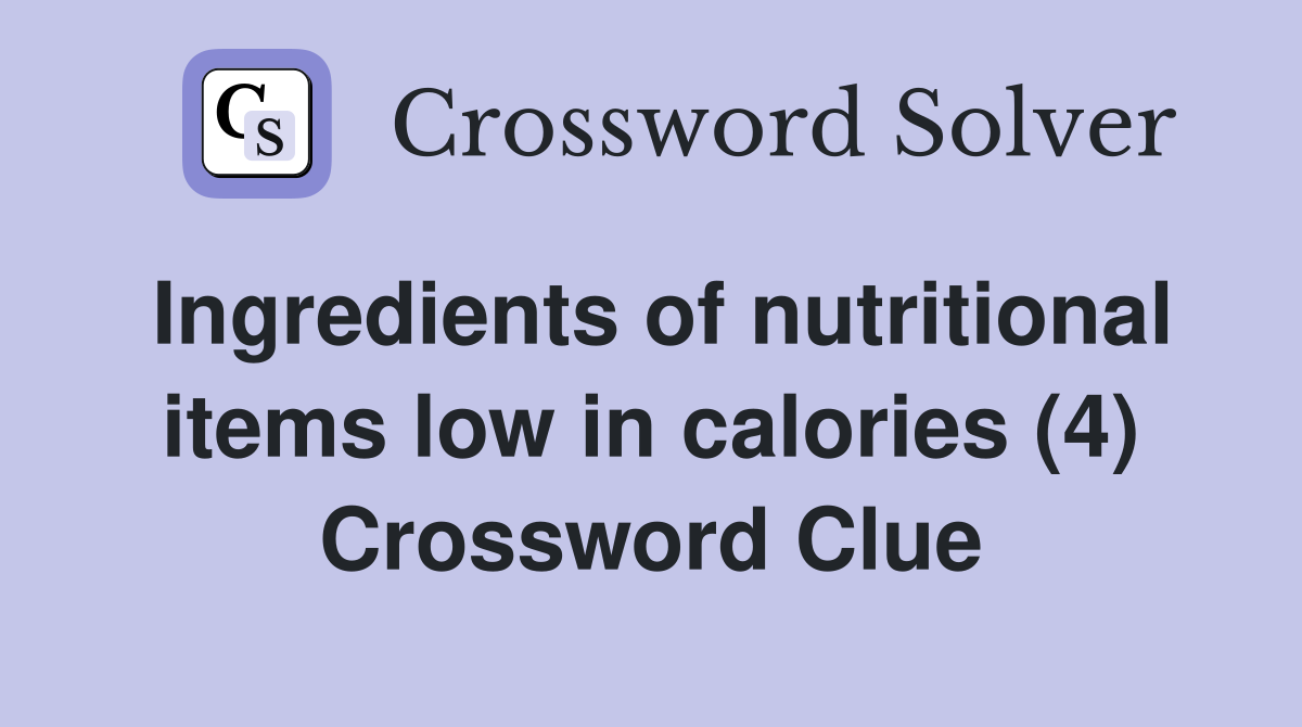 Ingredients of nutritional items low in calories (4) Crossword Clue