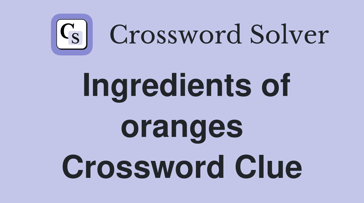 Ingredients of oranges Crossword Clue