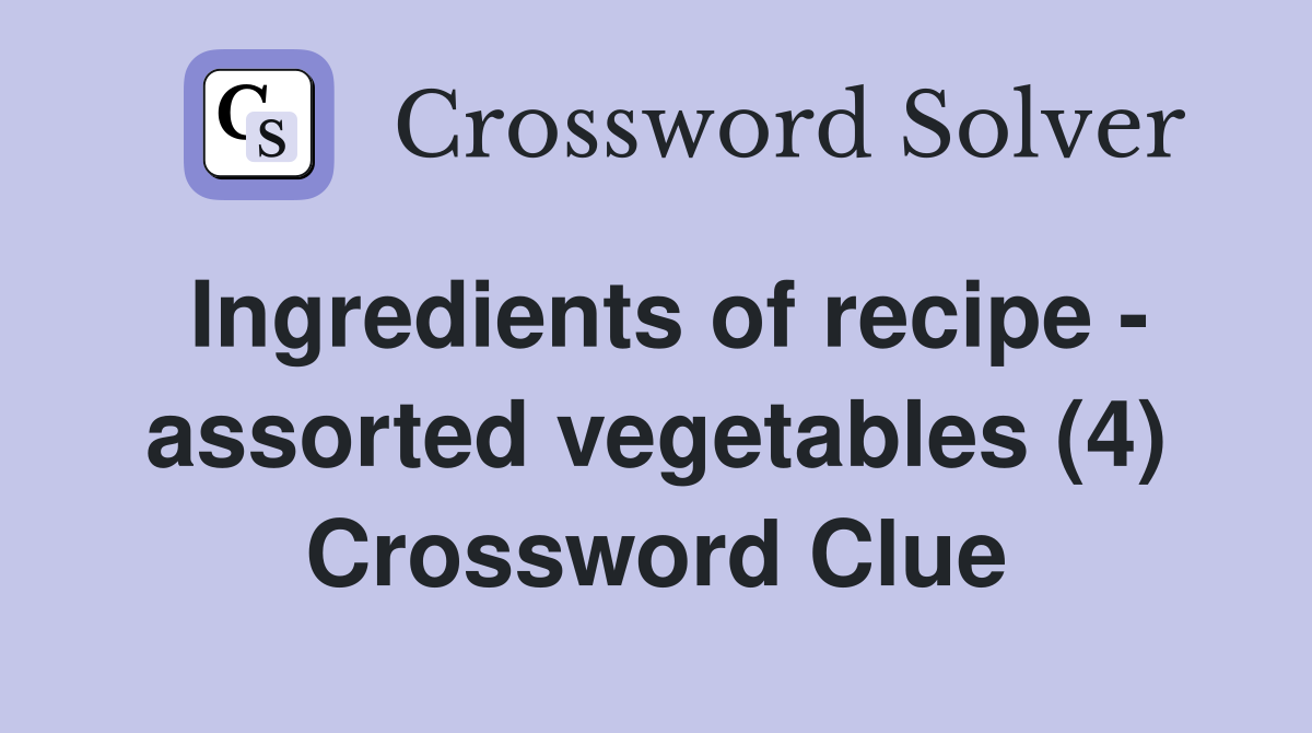 Ingredients of recipe - assorted vegetables (4) Crossword Clue