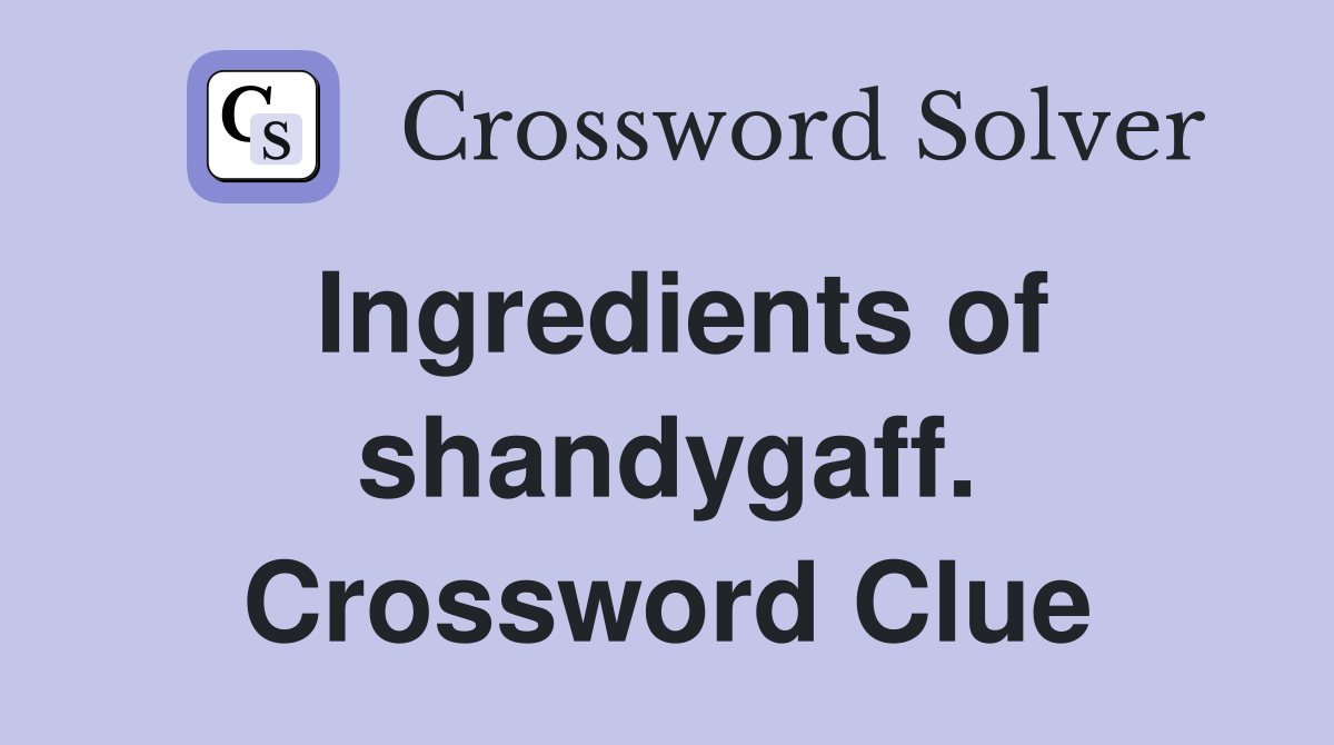 Ingredients of shandygaff. Crossword Clue