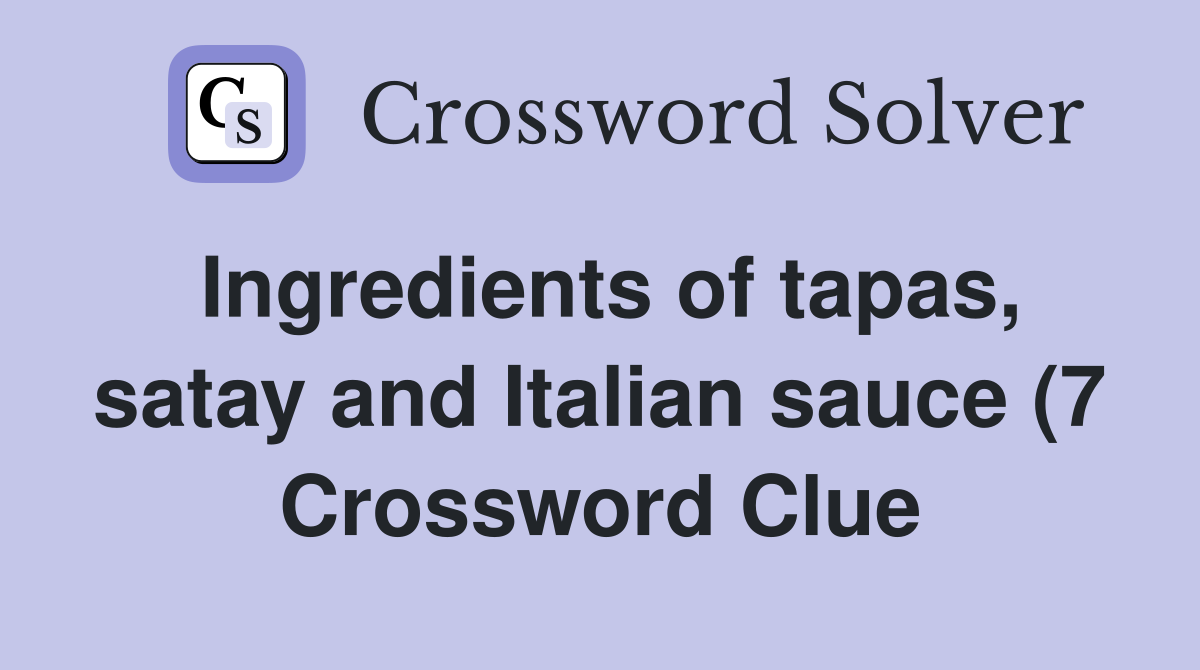 Ingredients of tapas satay and Italian sauce (7) Crossword Clue Ingredients of tapas satay and Italian sauce (7) Crossword Clue