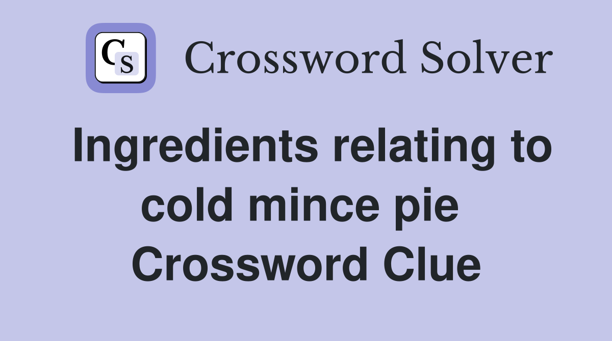 Ingredients relating to cold mince pie  Crossword Clue