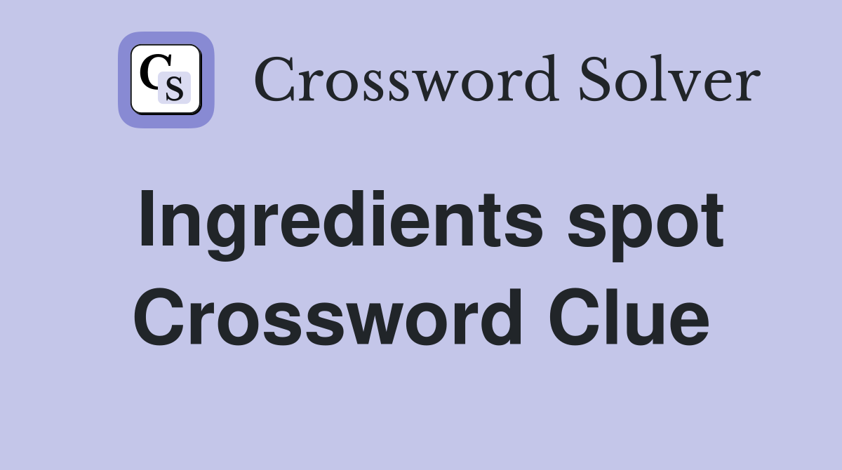Ingredients spot Crossword Clue