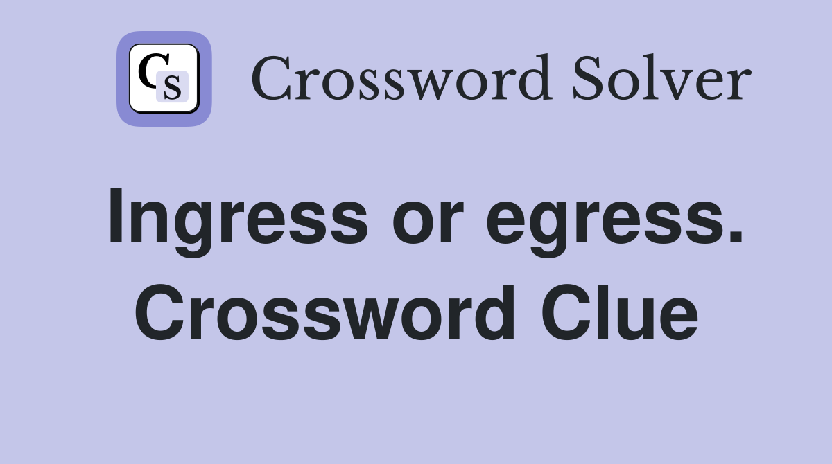 Ingress or egress. Crossword Clue