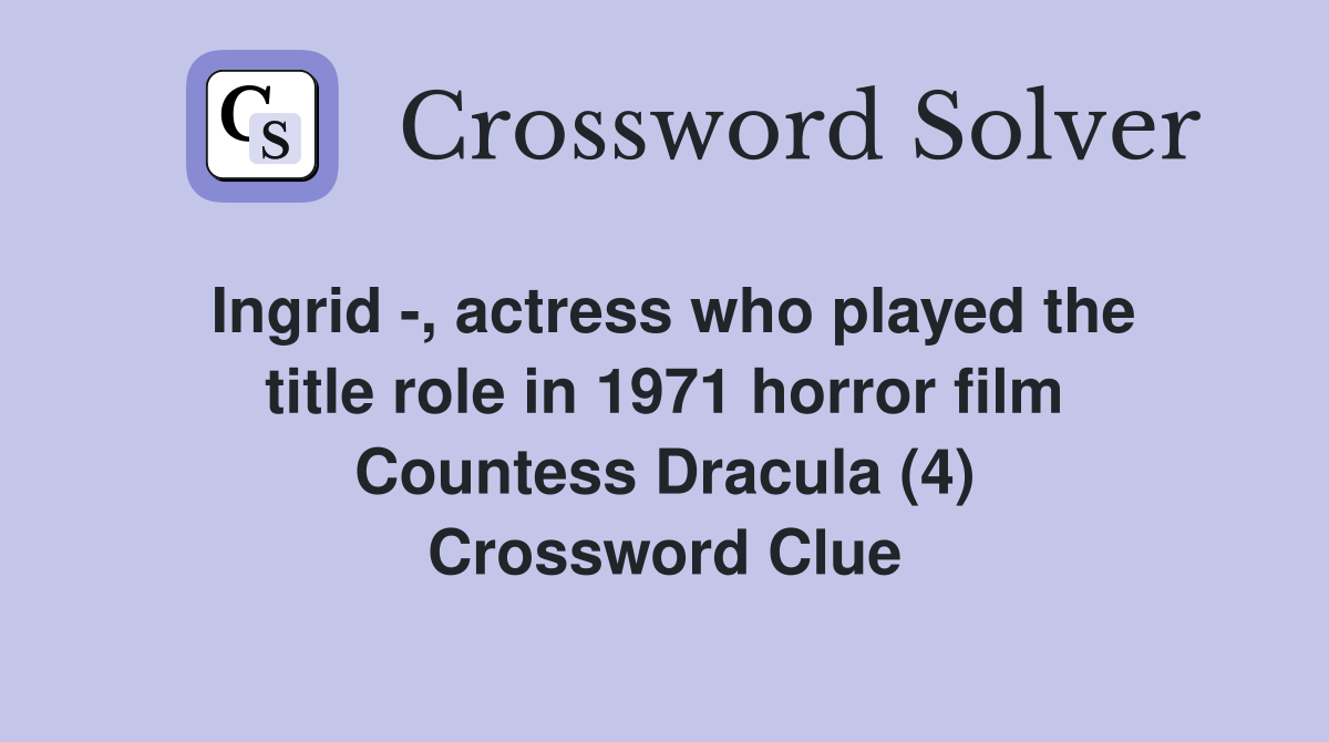 Ingrid -, actress who played the title role in 1971 horror film Countess Dracula (4) Crossword Clue