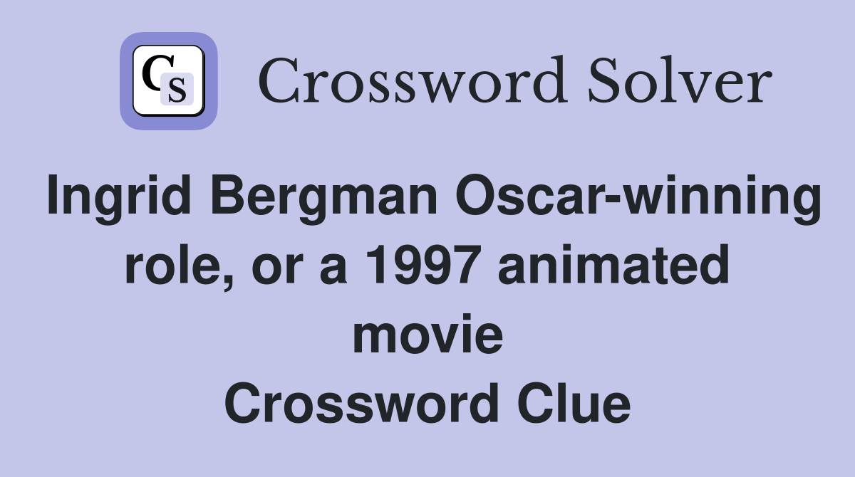 Ingrid Bergman Oscar-winning role, or a 1997 animated movie Crossword Clue