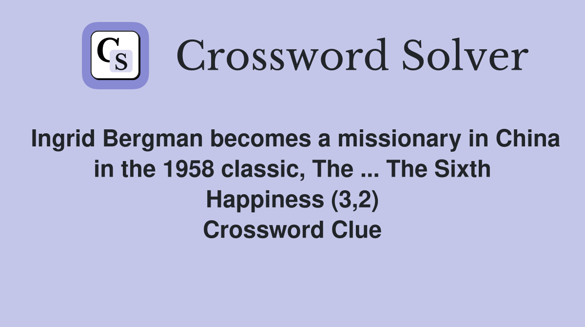 Ingrid Bergman becomes a missionary in China in the 1958 classic, The ... The Sixth Happiness (3,2) Crossword Clue