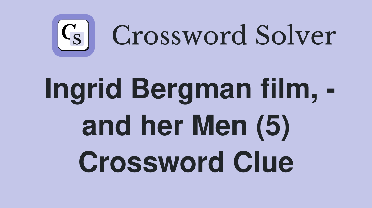 Ingrid Bergman film, - and her Men (5) Crossword Clue