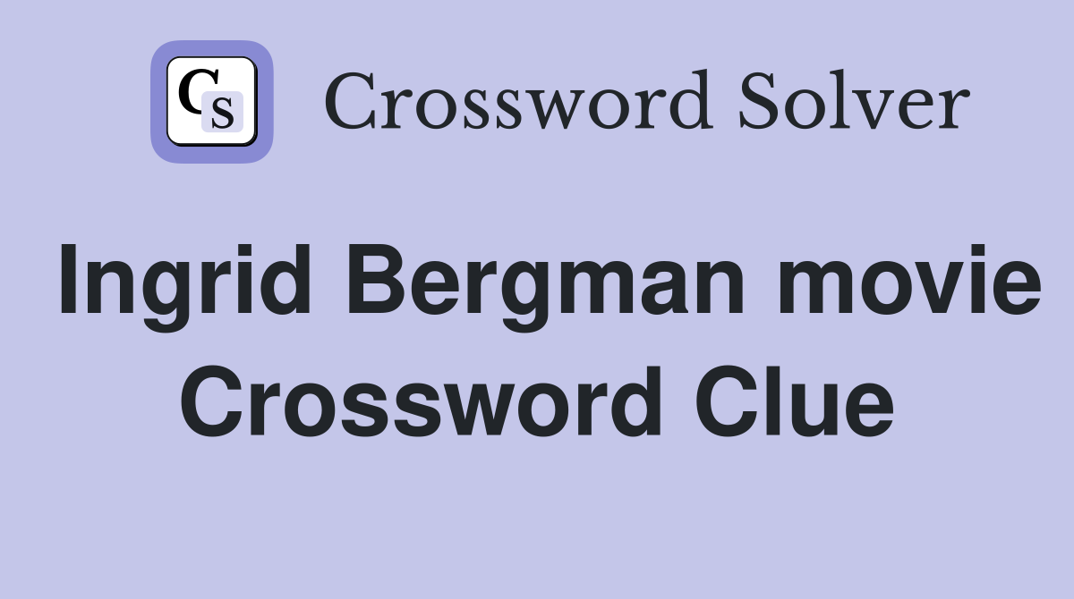 Ingrid Bergman movie Crossword Clue