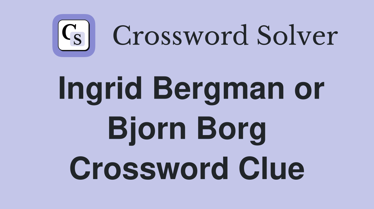 Ingrid Bergman or Bjorn Borg Crossword Clue