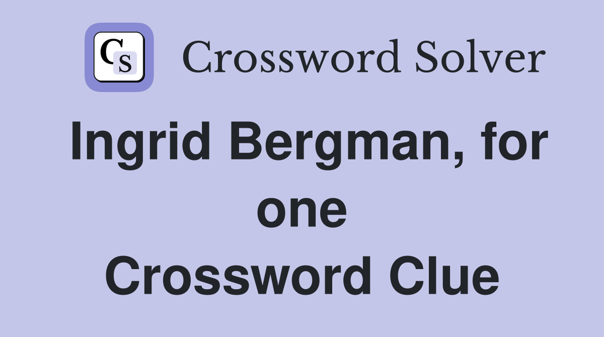 Ingrid Bergman, for one Crossword Clue