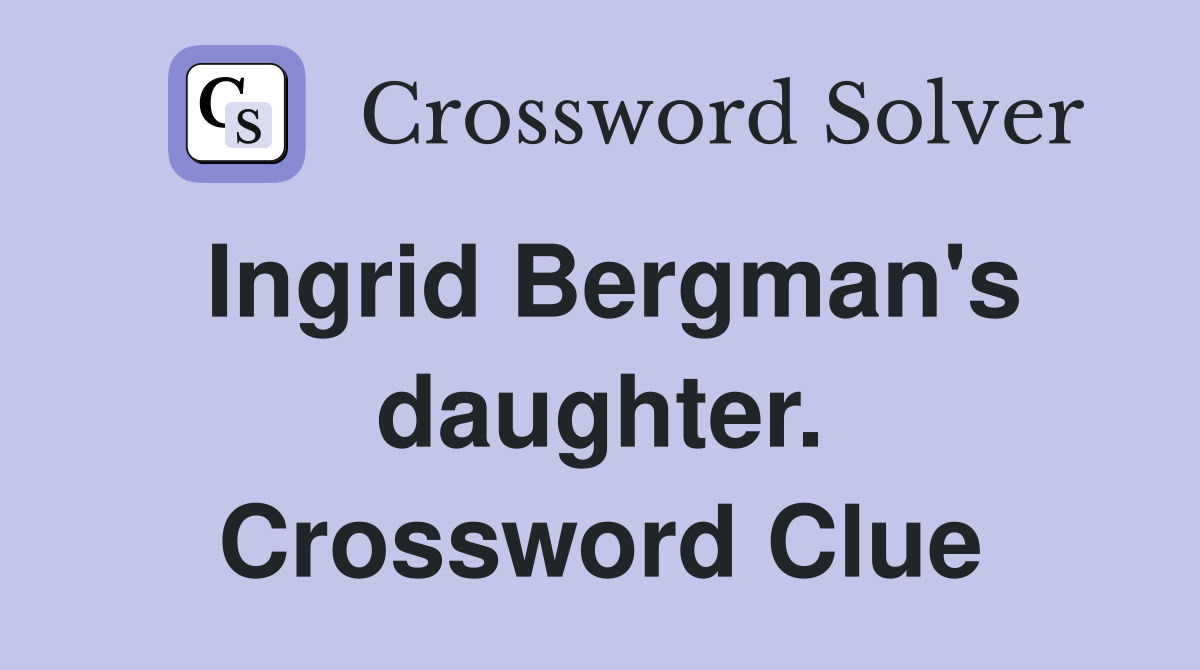 Ingrid Bergman's daughter. Crossword Clue