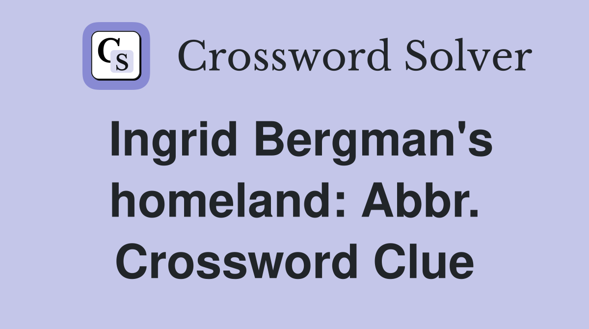 Ingrid Bergman's homeland: Abbr. Crossword Clue