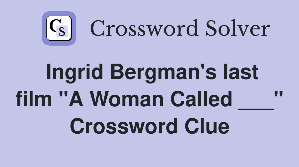 Ingrid Bergman's last film "A Woman Called ___" Crossword Clue
