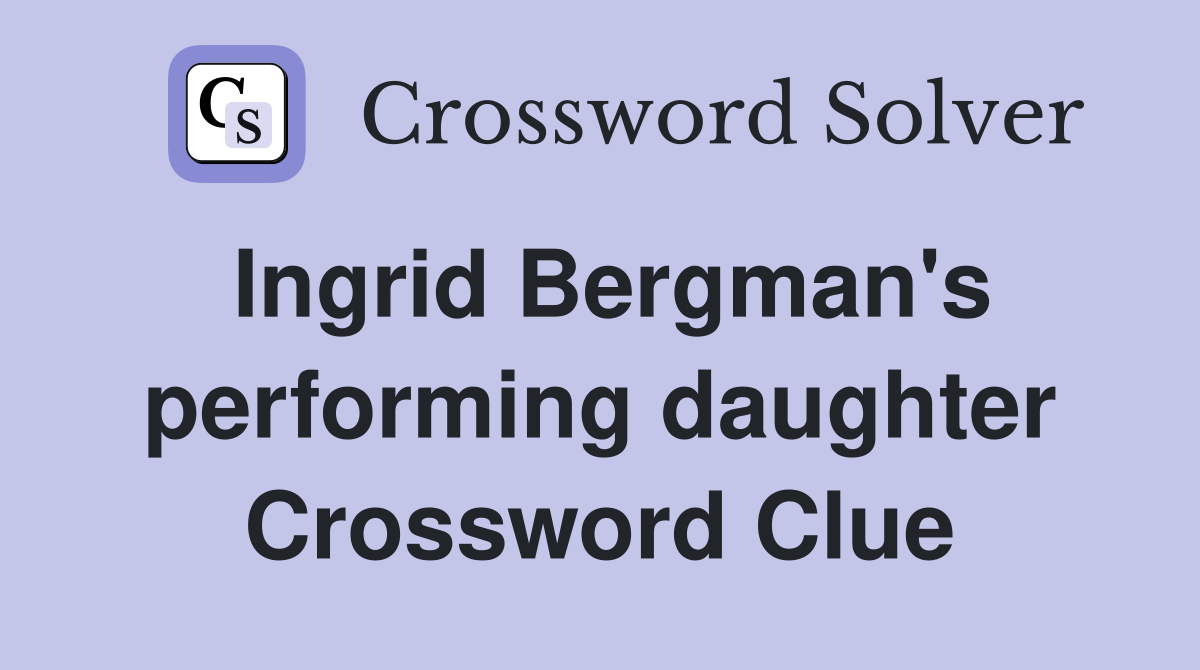 Ingrid Bergman's performing daughter Crossword Clue