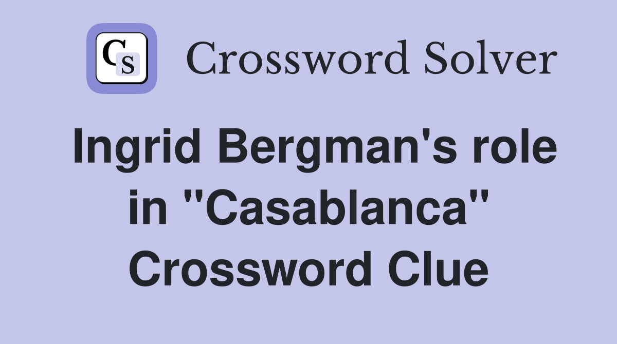 Ingrid Bergman's role in "Casablanca" Crossword Clue