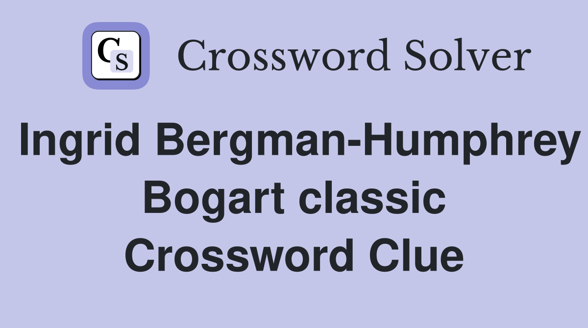 Ingrid Bergman-Humphrey Bogart classic Crossword Clue