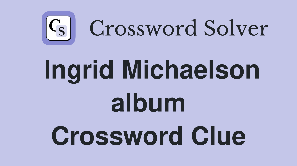 Ingrid Michaelson album Crossword Clue