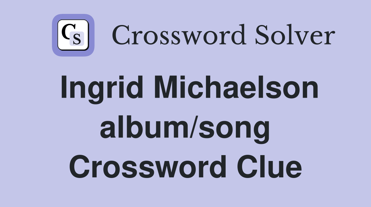 Ingrid Michaelson album/song Crossword Clue
