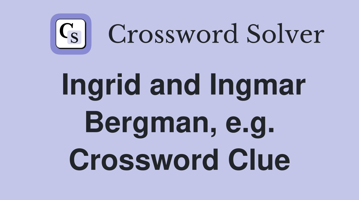 Ingrid and Ingmar Bergman, e.g. Crossword Clue