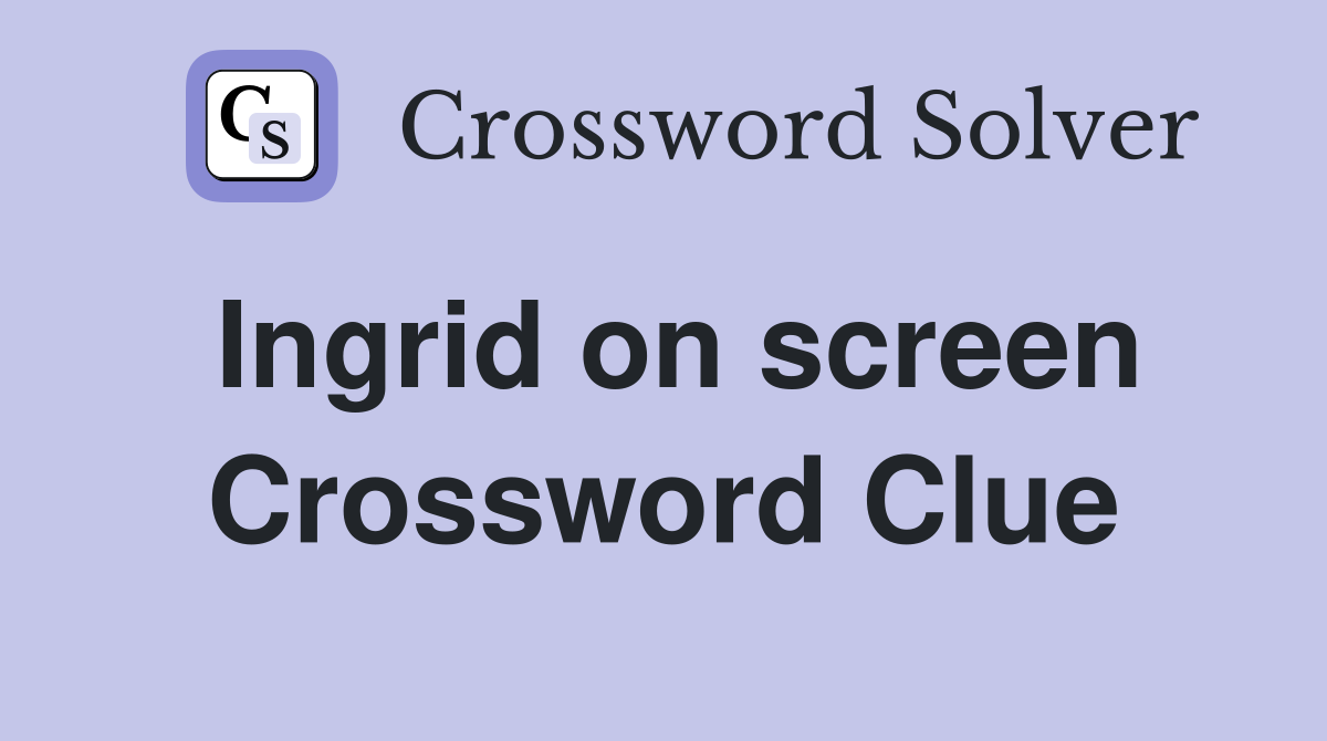 Ingrid on screen Crossword Clue