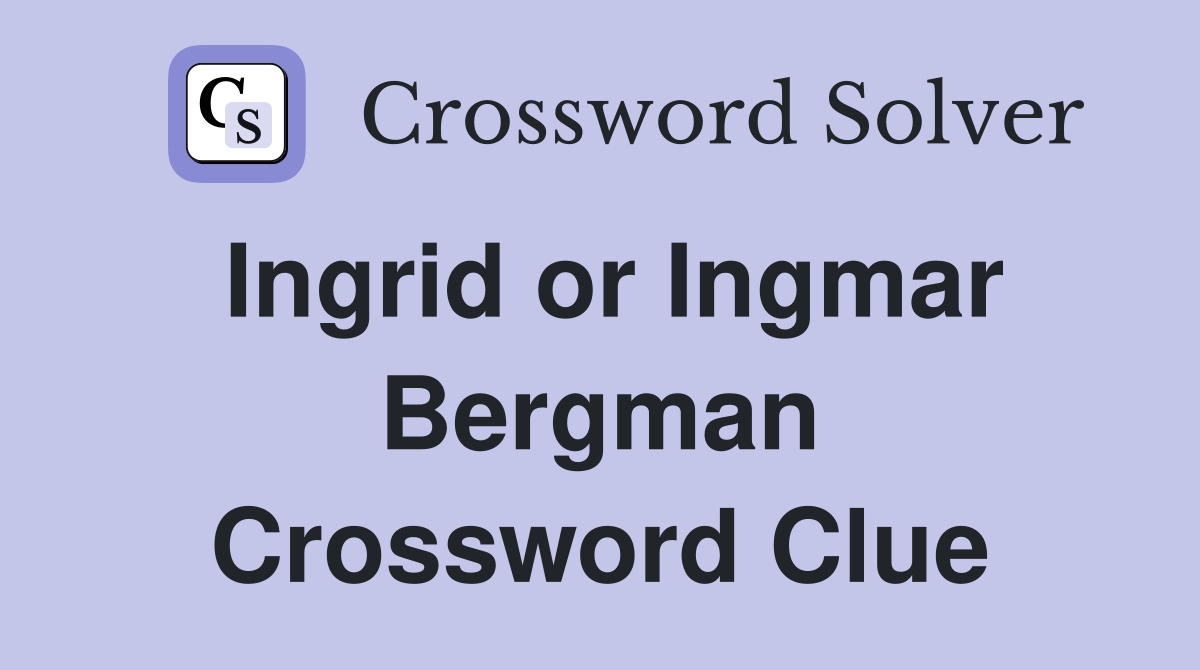 Ingrid or Ingmar Bergman Crossword Clue