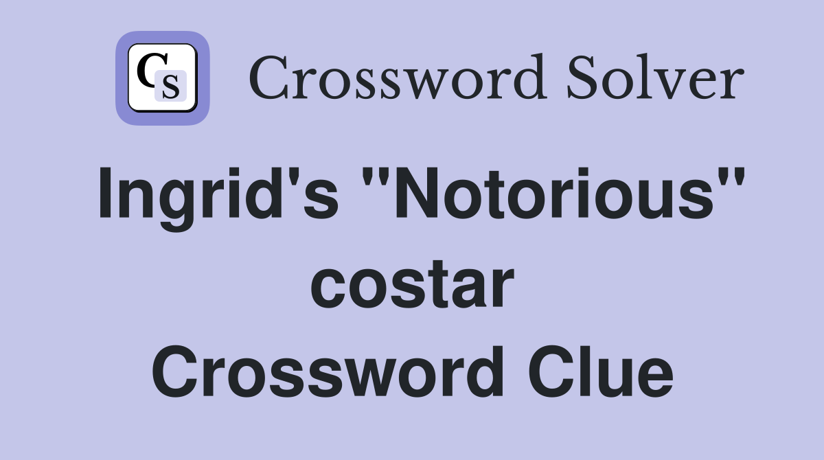 Ingrid's "Notorious" costar Crossword Clue
