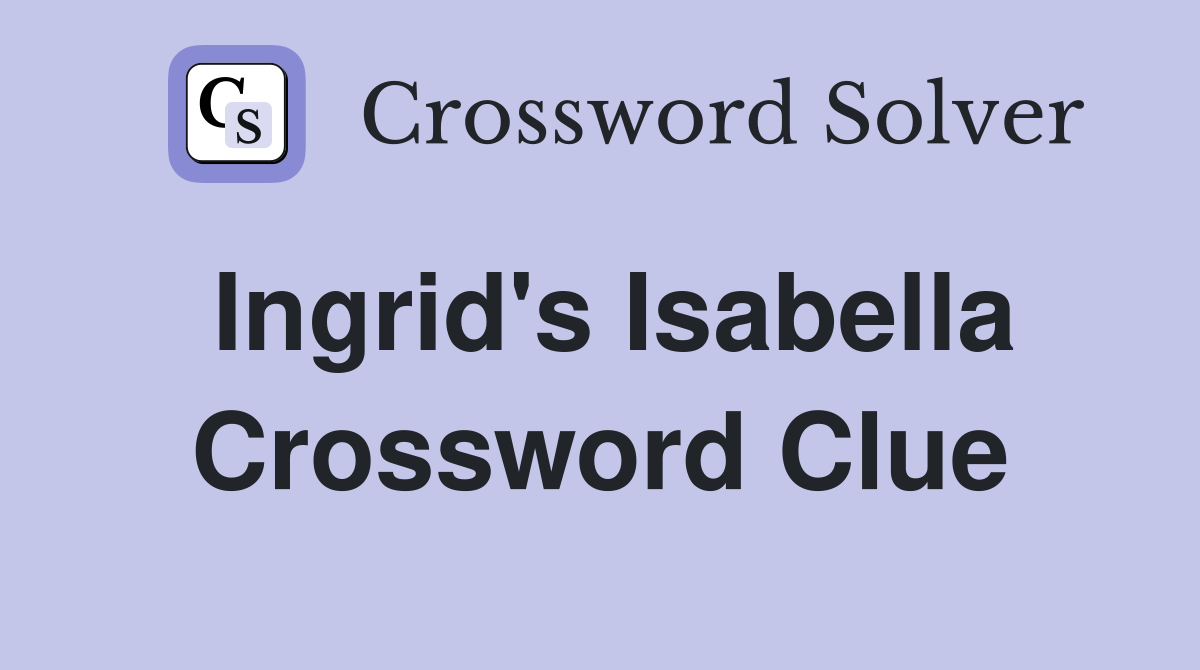Ingrid's Isabella Crossword Clue