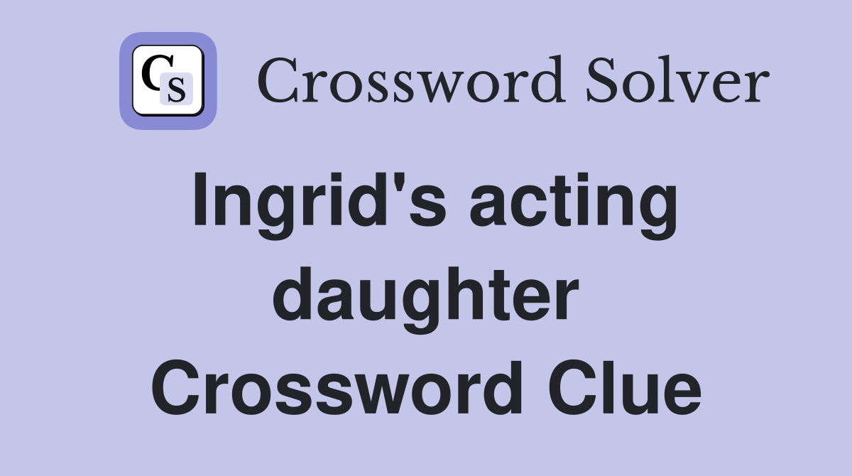 Ingrid's acting daughter Crossword Clue